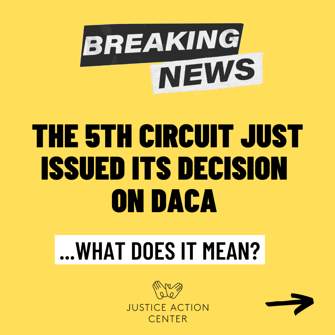 Yellow background with black and white text reads: BREAKING NEWS: THE 5TH CIRCUIT JUST ISSUED ITS DECISION ON DACA...What does it mean? Justice Action Center logo of two hands at bottom center, with a black arrow pointing right at the bottom right. 