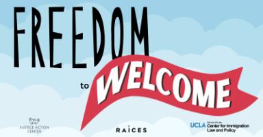 Blue and white cloud graphic with text that says "Freedom to Welcome" Justice Action Center, RAICES and UCLA Center for Immigration Law and Policy on the bottom.
